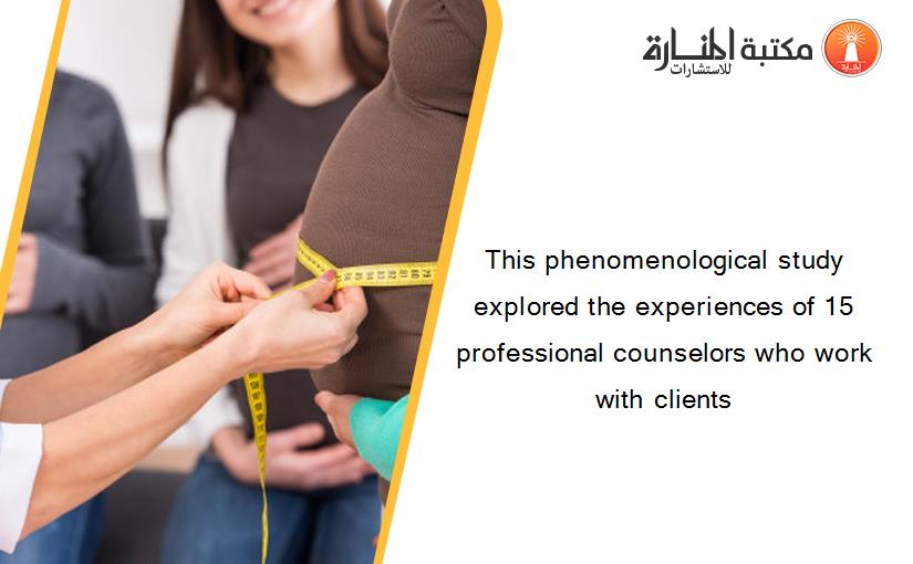 This phenomenological study explored the experiences of 15 professional counselors who work with clients