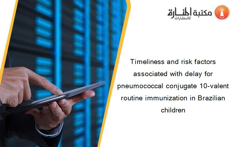 Timeliness and risk factors associated with delay for pneumococcal conjugate 10-valent routine immunization in Brazilian children