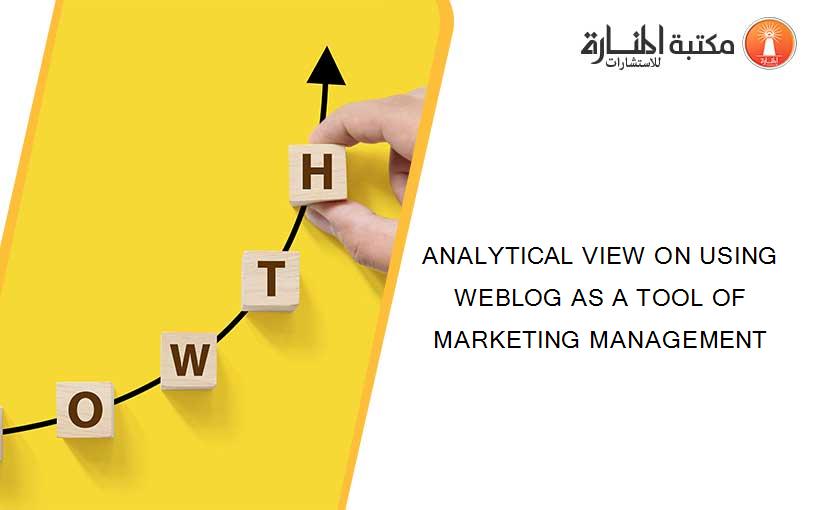 ANALYTICAL VIEW ON USING WEBLOG AS A TOOL OF MARKETING MANAGEMENT