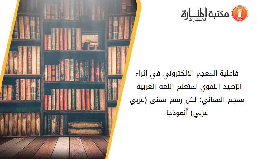 فاعلية المعجم الالكتروني في إثراء الرّصيد اللغوي لمتعلم اللغة العربية –معجم المعاني؛ لكل رسم معنى (عربي عربي) أنموذجا-