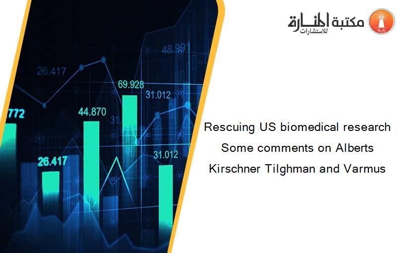 Rescuing US biomedical research Some comments on Alberts Kirschner Tilghman and Varmus