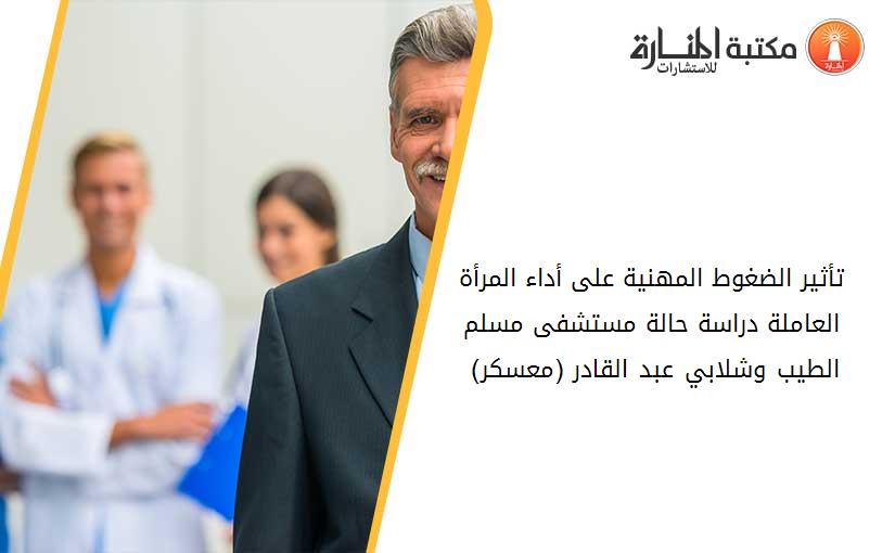 تأثير الضغوط المهنية على أداء المرأة العاملة دراسة حالة مستشفى مسلم الطيب وشلابي عبد القادر (معسكر) 001442