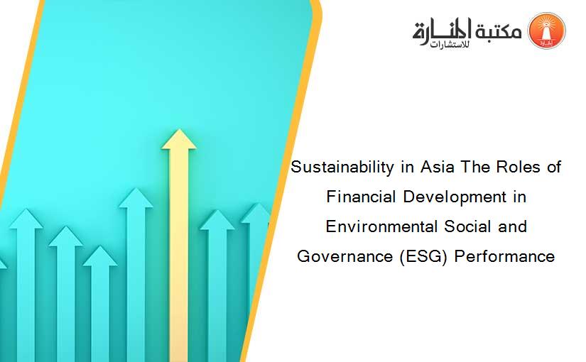 Sustainability in Asia The Roles of Financial Development in Environmental Social and Governance (ESG) Performance