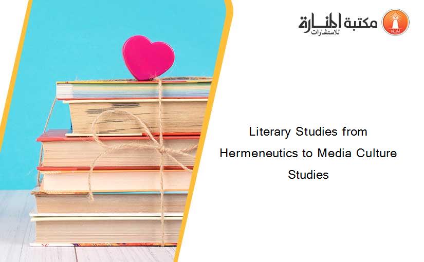 Literary Studies from Hermeneutics to Media Culture Studies