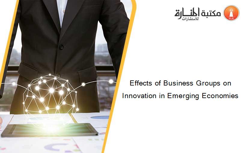 Effects of Business Groups on Innovation in Emerging Economies