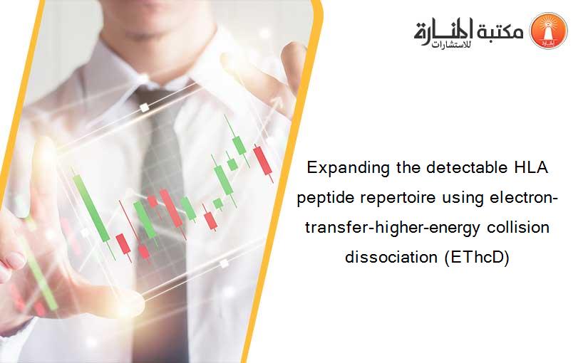 Expanding the detectable HLA peptide repertoire using electron-transfer-higher-energy collision dissociation (EThcD)