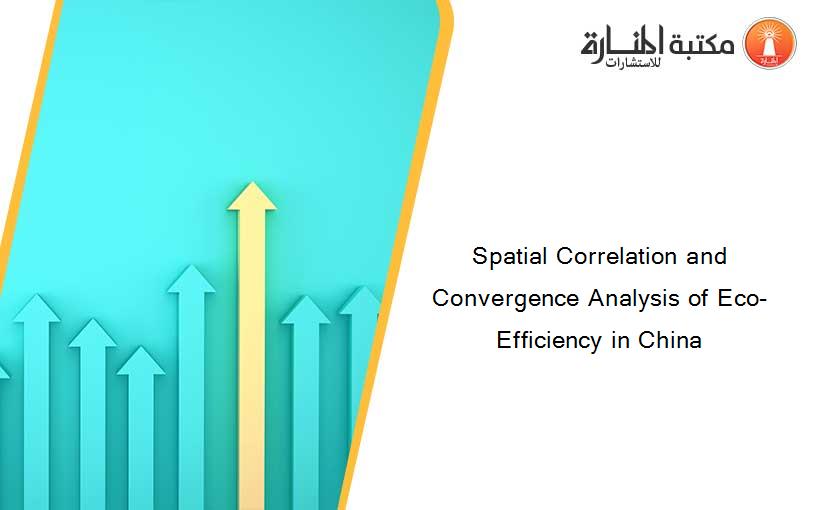 Spatial Correlation and Convergence Analysis of Eco-Efficiency in China