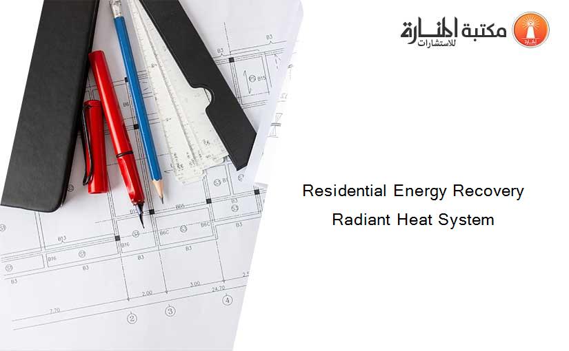 Residential Energy Recovery Radiant Heat System  