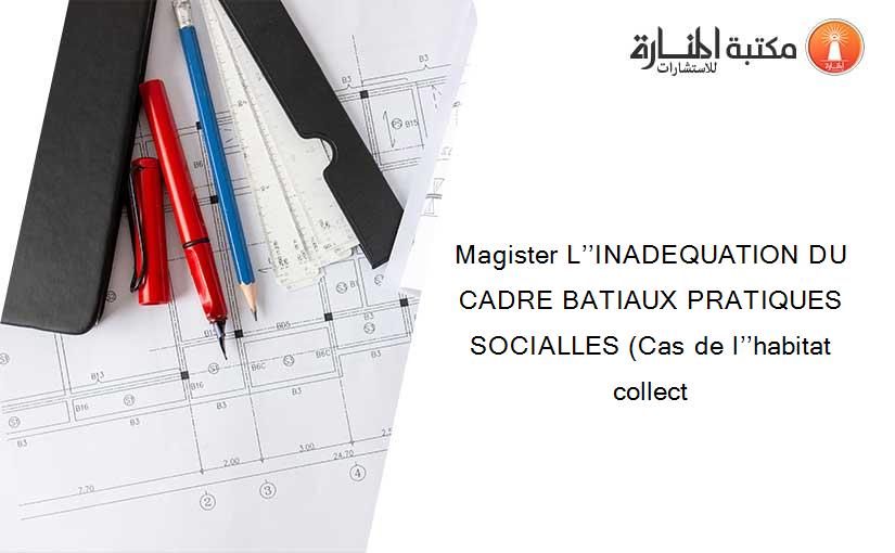 Magister L’’INADEQUATION DU CADRE BATIAUX PRATIQUES SOCIALLES (Cas de l’’habitat collect