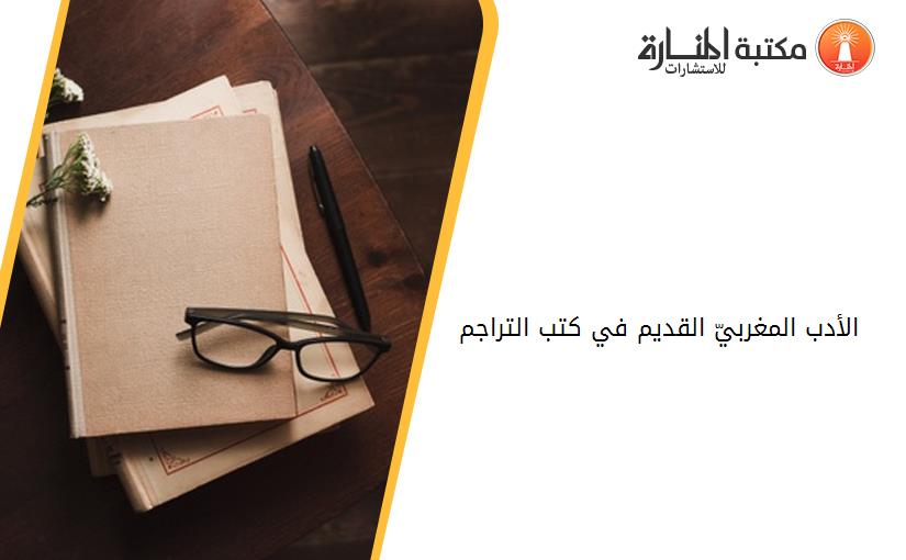 الأدب المغربيّ القديم في كتب التراجم