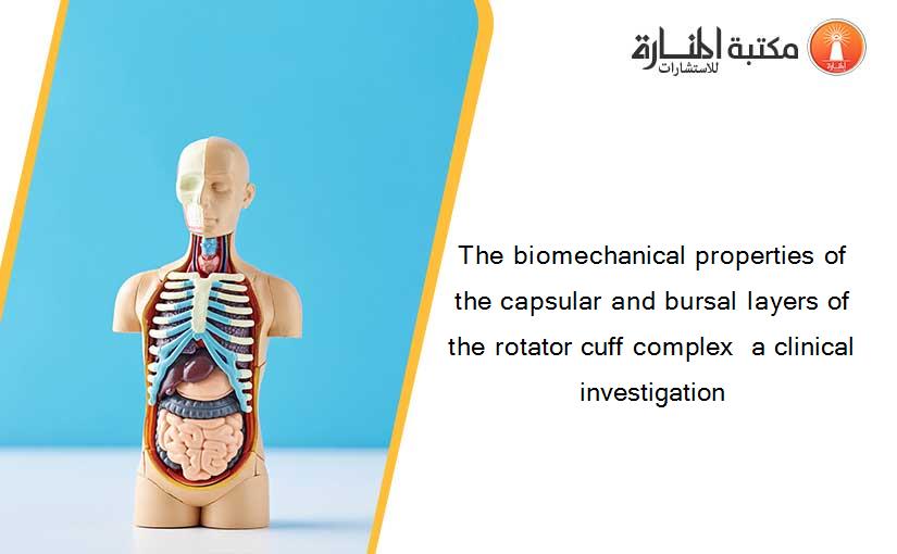 The biomechanical properties of the capsular and bursal layers of the rotator cuff complex  a clinical investigation
