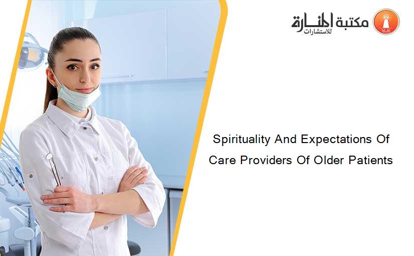 Spirituality And Expectations Of Care Providers Of Older Patients