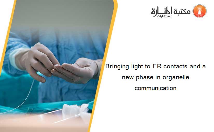 Bringing light to ER contacts and a new phase in organelle communication