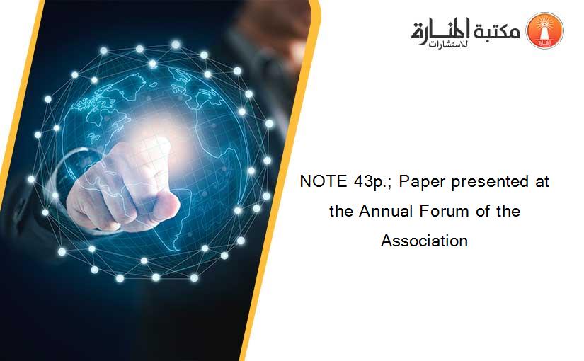 NOTE 43p.; Paper presented at the Annual Forum of the Association