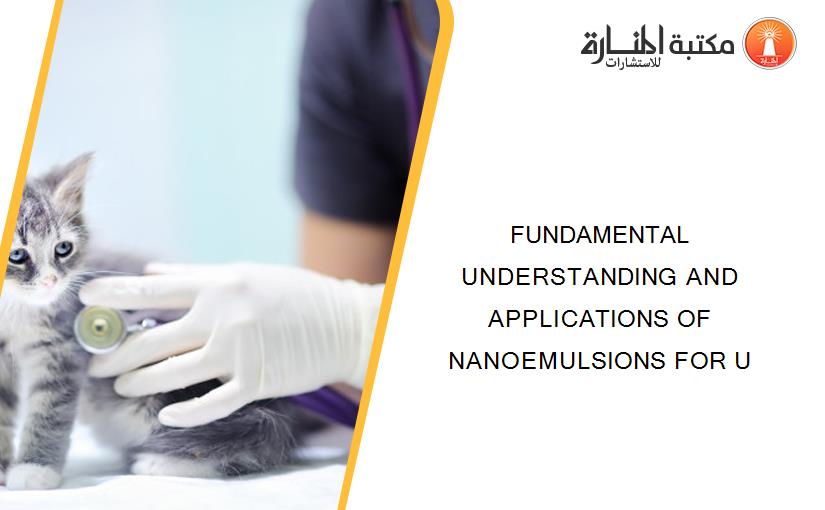 FUNDAMENTAL UNDERSTANDING AND APPLICATIONS OF NANOEMULSIONS FOR U