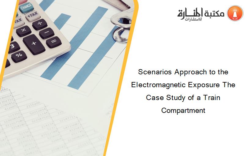 Scenarios Approach to the Electromagnetic Exposure The Case Study of a Train Compartment