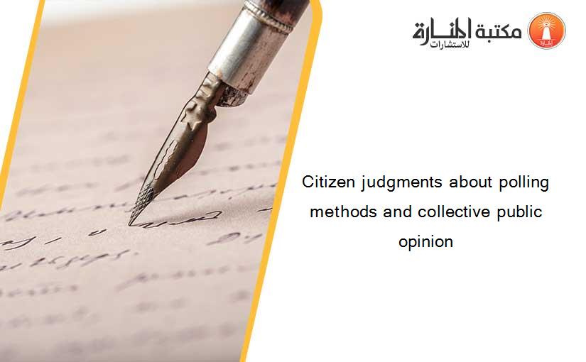 Citizen judgments about polling methods and collective public opinion