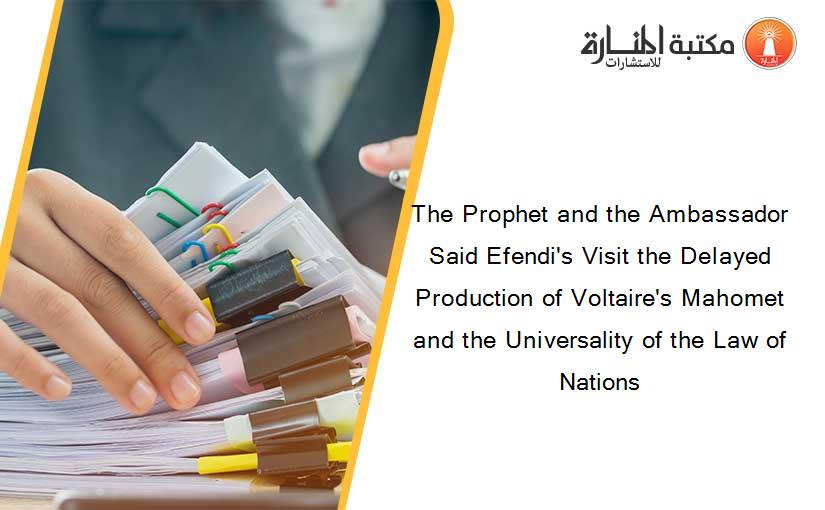 The Prophet and the Ambassador Said Efendi's Visit the Delayed Production of Voltaire's Mahomet and the Universality of the Law of Nations