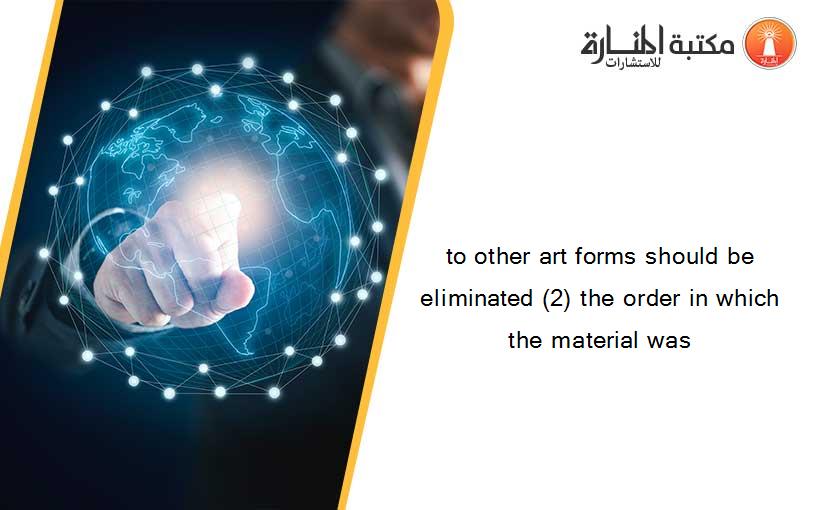 to other art forms should be eliminated (2) the order in which the material was