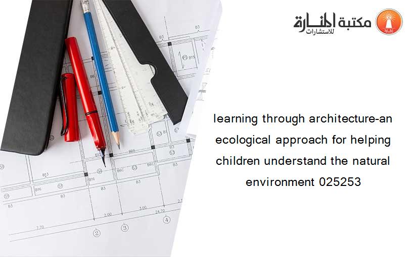 learning through architecture-an ecological approach for helping children understand the natural environment 025253