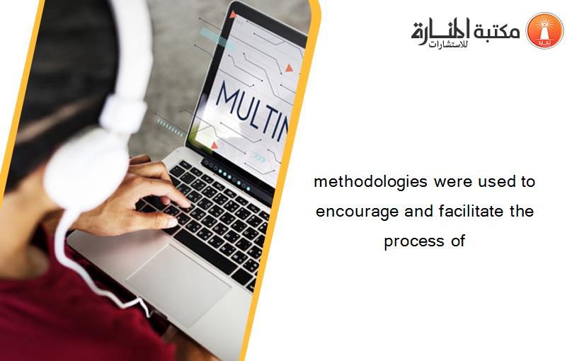 methodologies were used to encourage and facilitate the process of
