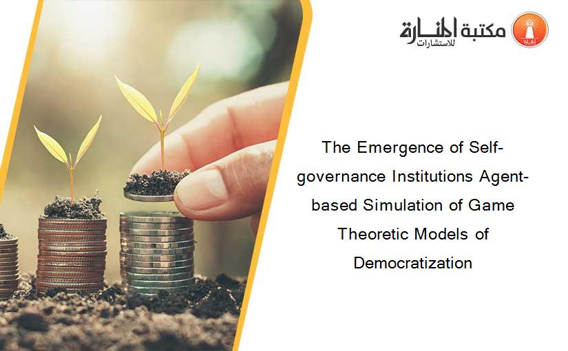 The Emergence of Self-governance Institutions Agent-based Simulation of Game Theoretic Models of Democratization