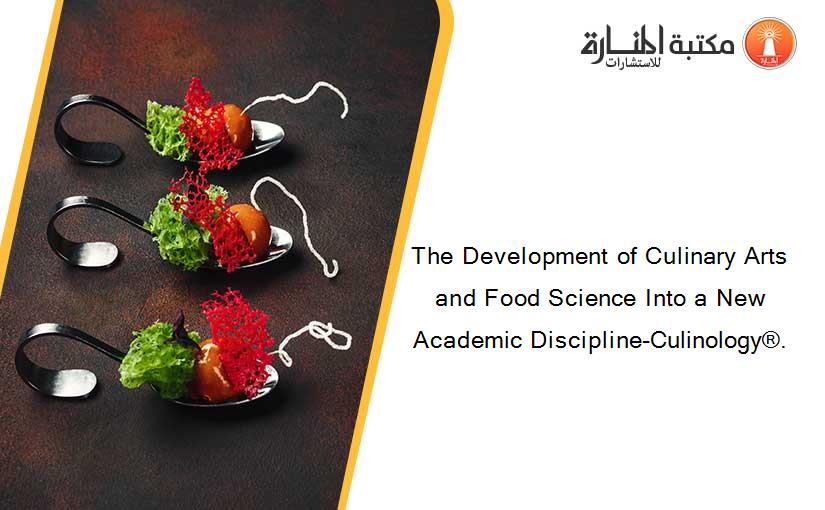 The Development of Culinary Arts and Food Science Into a New Academic Discipline-Culinology®.