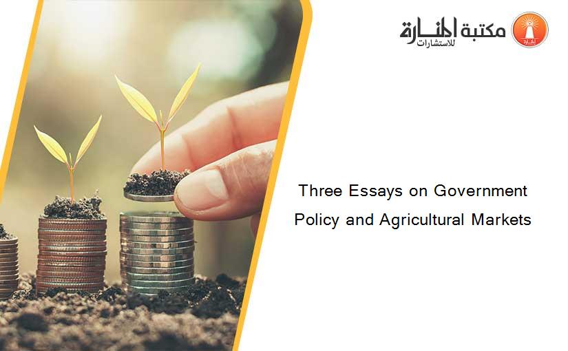 Three Essays on Government Policy and Agricultural Markets