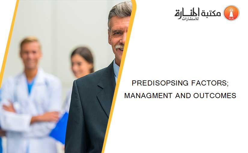 PREDISOPSING FACTORS; MANAGMENT AND OUTCOMES 