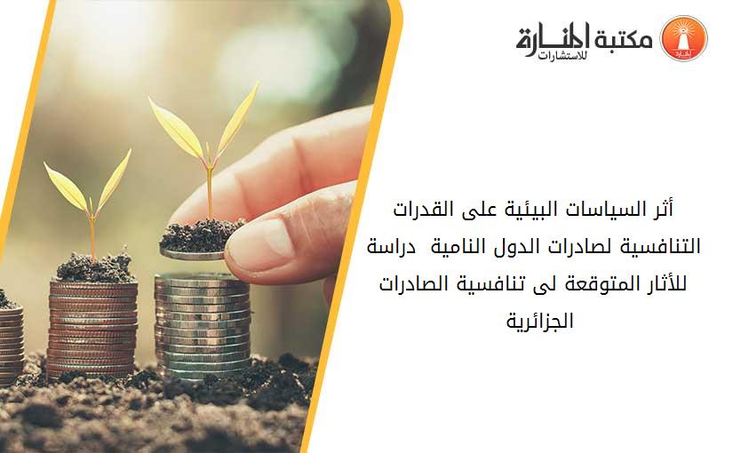 أثر السياسات البيئية على القدرات التنافسية لصادرات الدول النامية - دراسة للأثار المتوقعة لى تنافسية الصادرات الجزائرية - 161440