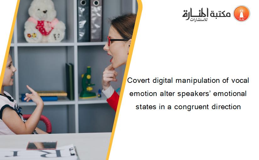Covert digital manipulation of vocal emotion alter speakers’ emotional states in a congruent direction