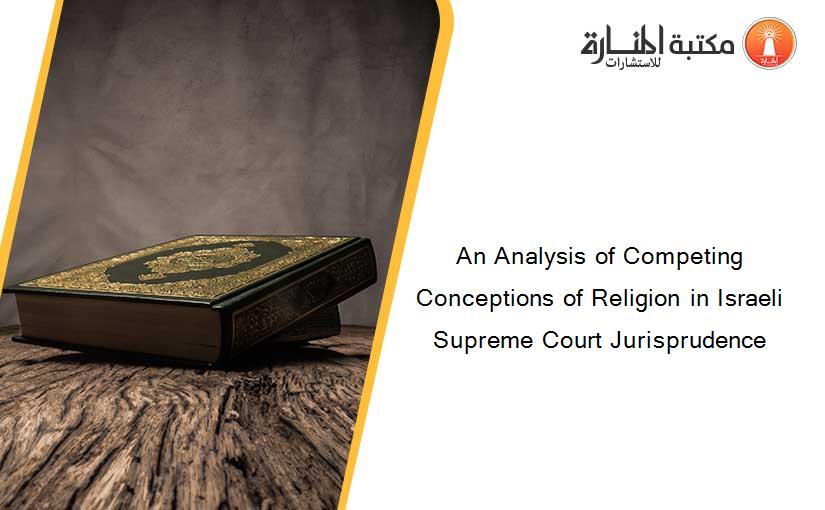An Analysis of Competing Conceptions of Religion in Israeli Supreme Court Jurisprudence