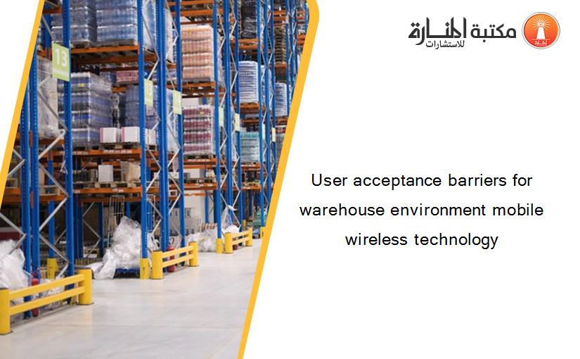 User acceptance barriers for warehouse environment mobile wireless technology