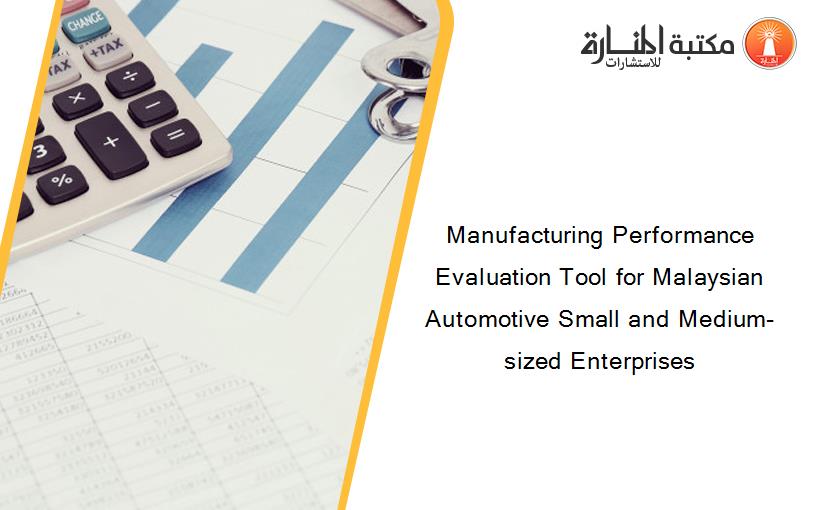 Manufacturing Performance Evaluation Tool for Malaysian Automotive Small and Medium-sized Enterprises