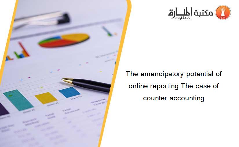 The emancipatory potential of online reporting The case of counter accounting
