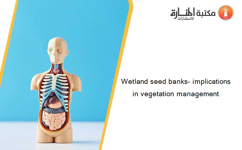 Wetland seed banks- implications in vegetation management