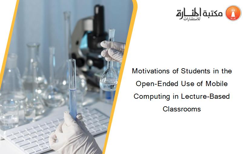 Motivations of Students in the Open-Ended Use of Mobile Computing in Lecture-Based Classrooms