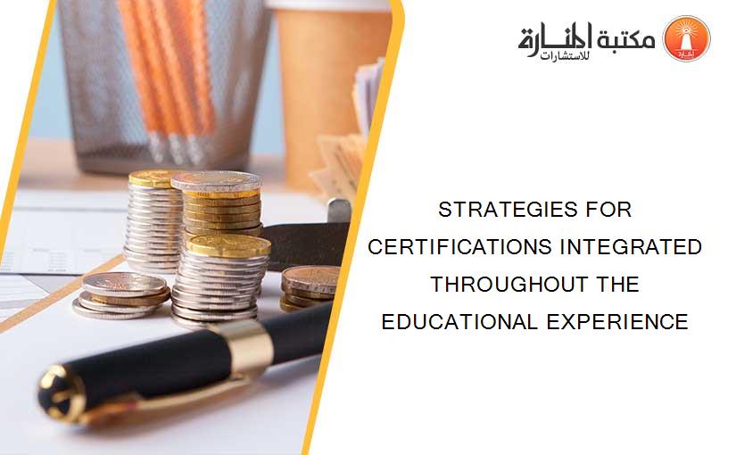 STRATEGIES FOR CERTIFICATIONS INTEGRATED THROUGHOUT THE EDUCATIONAL EXPERIENCE