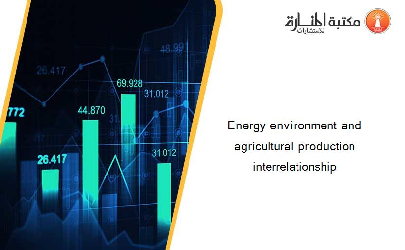 Energy environment and agricultural production interrelationship