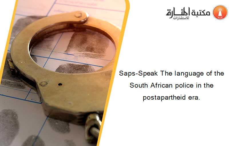 Saps-Speak The language of the South African police in the postapartheid era.