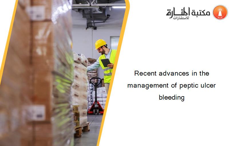 Recent advances in the management of peptic ulcer bleeding