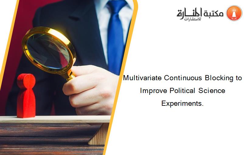Multivariate Continuous Blocking to Improve Political Science Experiments.