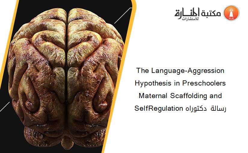 The Language-Aggression Hypothesis in Preschoolers Maternal Scaffolding and SelfRegulation رسالة دكتوراه