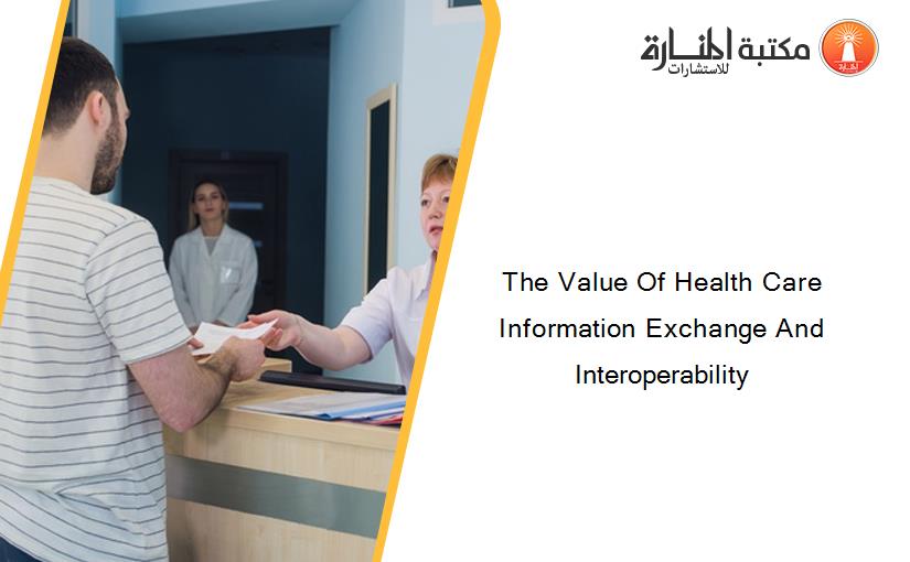 The Value Of Health Care Information Exchange And Interoperability