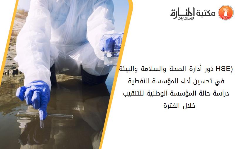 دور أدارة الصحة والسلامة والبيئة (HSE) في تحسين أداء المؤسسة النفطية دراسة حالة المؤسسة الوطنية للتنقيب خلال الفترة 2010  2014