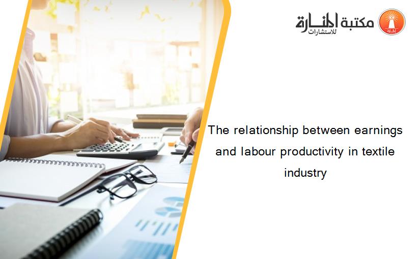 The relationship between earnings and labour productivity in textile industry