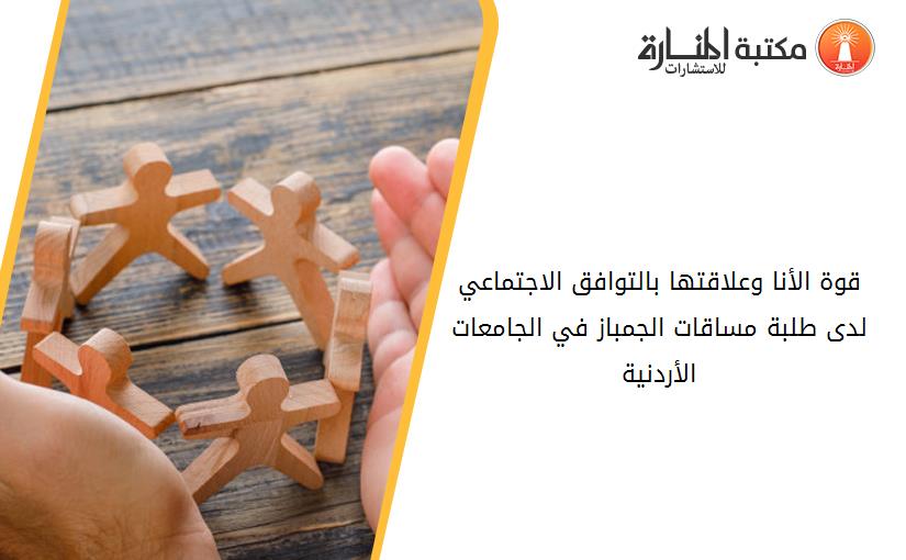 قوة الأنا وعلاقتها بالتوافق الاجتماعي لدى طلبة مساقات الجمباز في الجامعات الأردنية