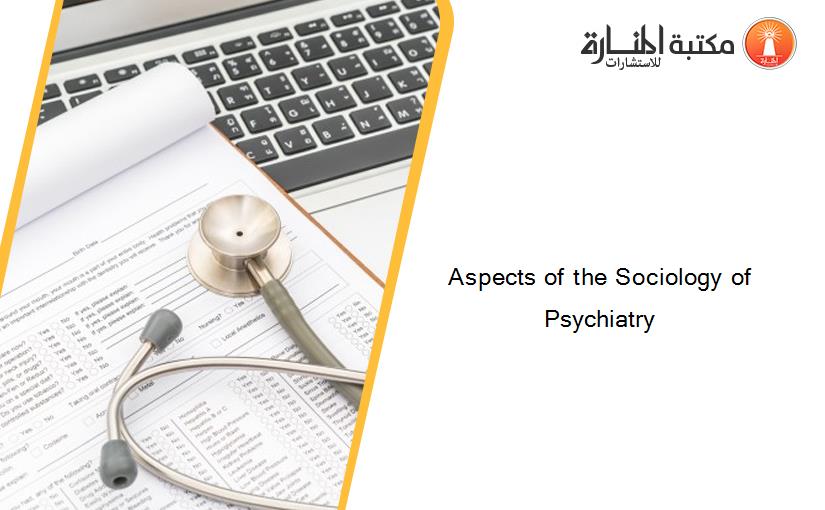 Aspects of the Sociology of Psychiatry