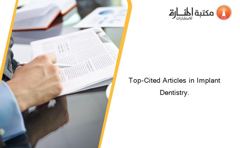 Top-Cited Articles in Implant Dentistry.