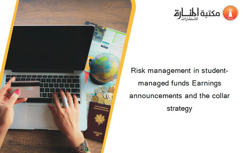 Risk management in student-managed funds Earnings announcements and the collar strategy